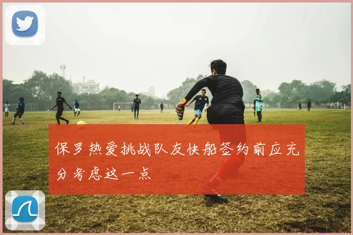 保罗热爱挑战队友快船签约前应充分考虑这一点
